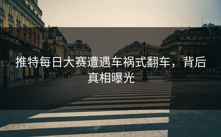 推特每日大赛遭遇车祸式翻车，背后真相曝光