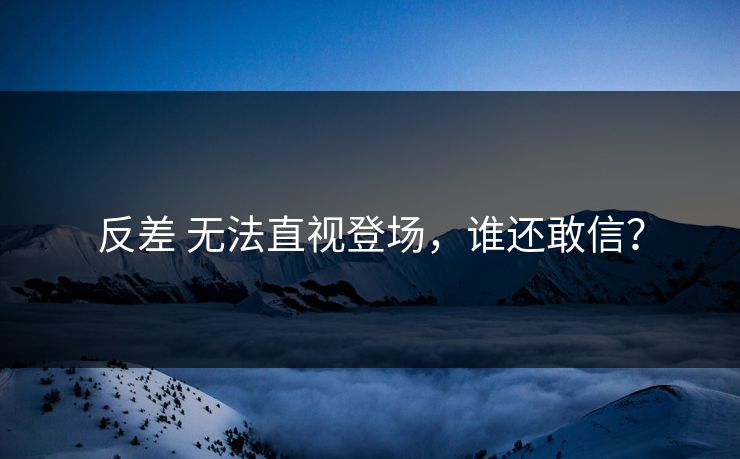 反差 无法直视登场，谁还敢信？