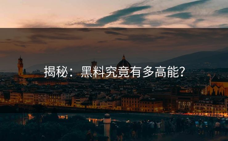 揭秘：黑料究竟有多高能？