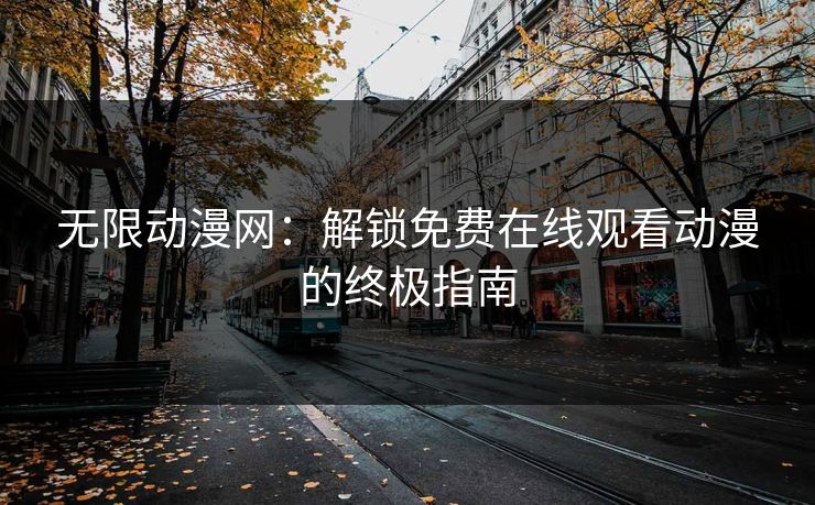 无限动漫网：解锁免费在线观看动漫的终极指南